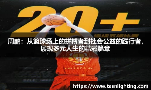 周鹏：从篮球场上的拼搏者到社会公益的践行者，展现多元人生的精彩篇章