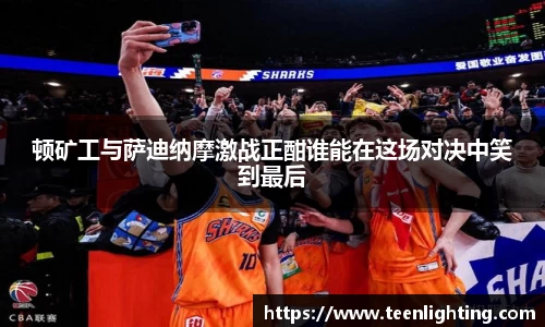 顿矿工与萨迪纳摩激战正酣谁能在这场对决中笑到最后