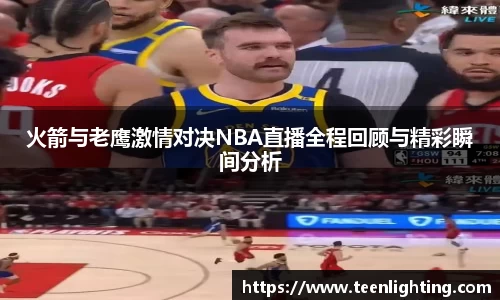 火箭与老鹰激情对决NBA直播全程回顾与精彩瞬间分析