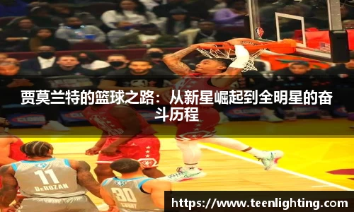 贾莫兰特的篮球之路：从新星崛起到全明星的奋斗历程